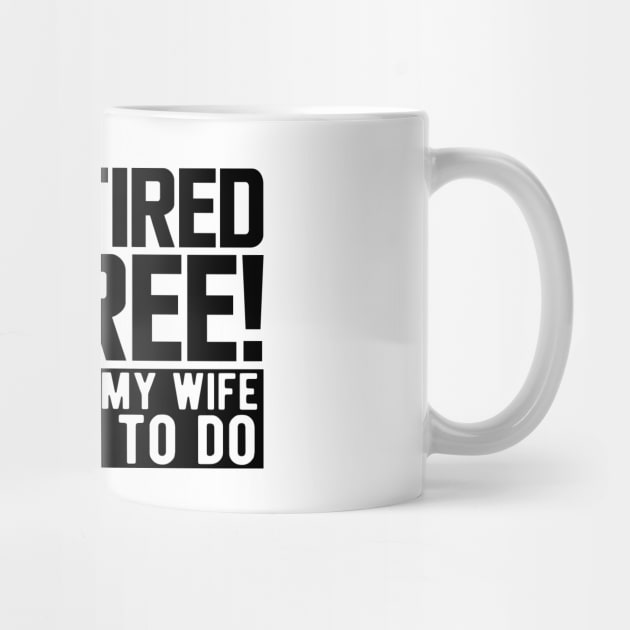 I'm retired I'm free! to do what my wife tells me to do by KC Happy Shop